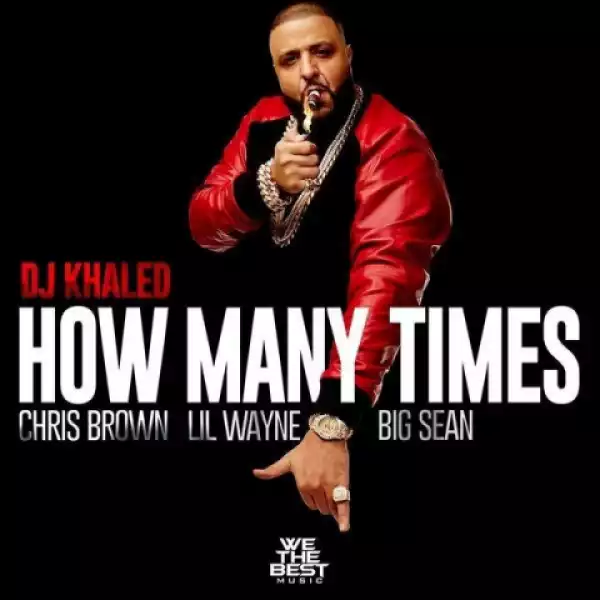 DJ Khaled - How Many Times Ft. Chris Brown, Lil Wayne & Big Sean